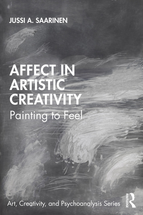 Affect in Artistic Creativity (Painting to Feel) by Jussi Saarinen, 9780367522476