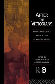 After the Victorians (Private Conscience and Public Duty in Modern Britain) by Peter Mandler, Susan Pedersen, 9781138006584