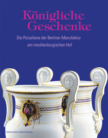 Königliche Geschenke (Die Porzellane der Berliner Manufaktur am mecklenburgischen Hof) (German Edition) by Antje Marthe Fischer, Staatliches Museum Schwerin, 9783422981492