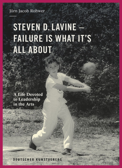 Steven D. Lavine. Failure is What It's All About (A Life Devoted to Leadership in the Arts) by Jörn Jacob Rohwer, 9783422981553