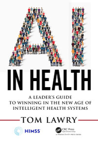 AI in Health (A Leader's Guide to Winning in the New Age of Intelligent Health Systems) by Tom Lawry, 9780367333713