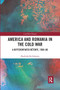 America and Romania in the Cold War (A Differentiated Détente, 1969-80) by Paschalis Pechlivanis, 9780367730406