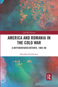 America and Romania in the Cold War (A Differentiated Détente, 1969-80) by Paschalis Pechlivanis, 9780367730406