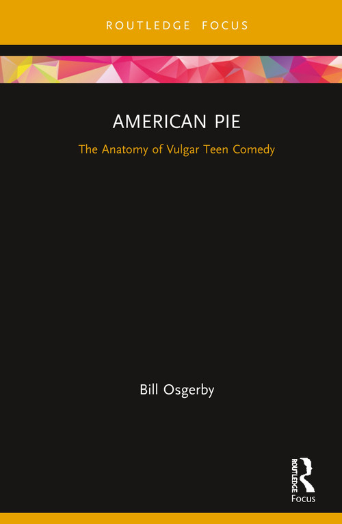 American Pie (The Anatomy of Vulgar Teen Comedy) by Bill Osgerby, 9781138681941