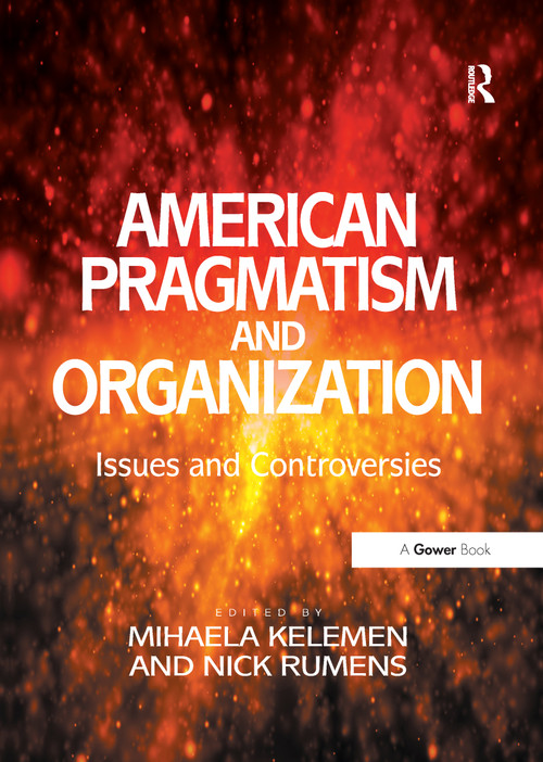 American Pragmatism and Organization (Issues and Controversies) by Nick Rumens, Mihaela Kelemen, 9781138250079