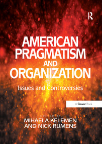 American Pragmatism and Organization (Issues and Controversies) by Nick Rumens, Mihaela Kelemen, 9781138250079