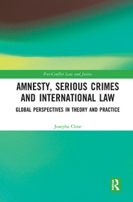 Amnesty, Serious Crimes and International Law (Global Perspectives in Theory and Practice) by Josepha Close, 9780367728540