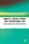 Amnesty, Serious Crimes and International Law (Global Perspectives in Theory and Practice) by Josepha Close, 9780367728540