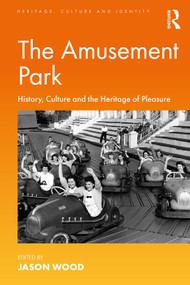 The Amusement Park (History, Culture and the Heritage of Pleasure) by Jason Wood, 9780367022709
