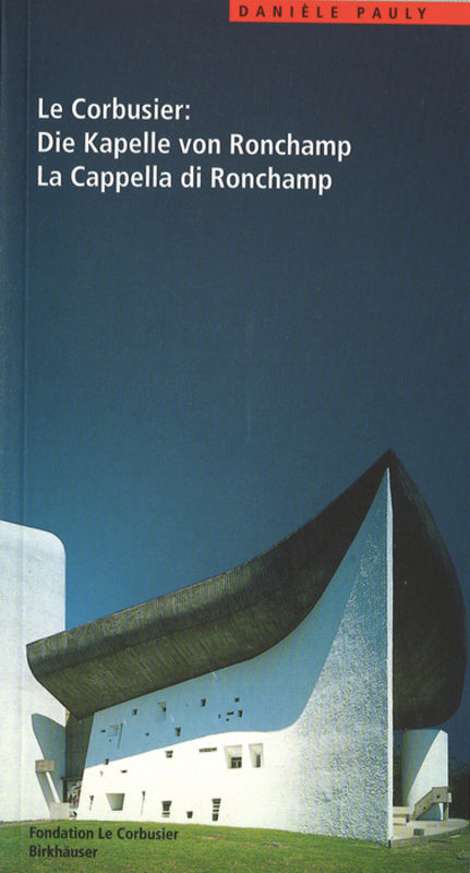 Le Corbusier. Die Kapelle von Ronchamp / La Cappella di Ronchamp (German Edition) by Danièle Pauly, 9783764357603
