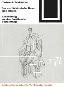 Der architektonische Raum: eine Fiktion (Annäherungen an eine funktionale Betrachtung) (German Edition) by Christoph Feldtkeller, 9783764363680