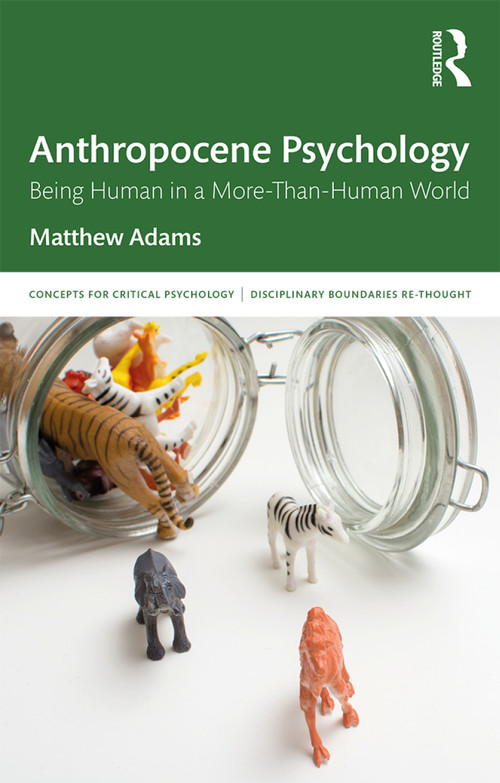 Anthropocene Psychology (Being Human in a More-than-Human World) by Matthew Adams, 9781138570252