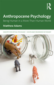 Anthropocene Psychology (Being Human in a More-than-Human World) by Matthew Adams, 9781138570252