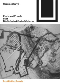 Fisch und Frosch oder die Selbstkritik der Moderne (Ein architekturtheoretischer Essay) (German Edition) by Gerd de Bruyn, 9783764364977