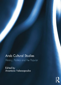 Arab Cultural Studies (History, Politics and the Popular) by Anastasia Valassopoulos, 9781138844940