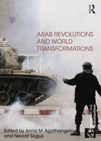 Arab Revolutions and World Transformations by Anna Agathangelou, Nevzat Soguk, 9781138798397