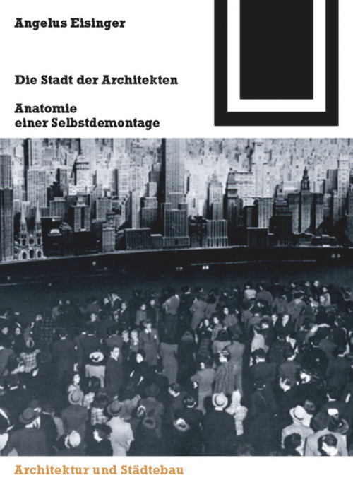 Die Stadt der Architekten (Anatomie einer Selbstdemontage) (German Edition) by Angelus Eisinger, 9783764370640