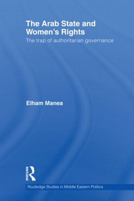 The Arab State and Women's Rights (The Trap of Authoritarian Governance) by Elham Manea, 9781138789234