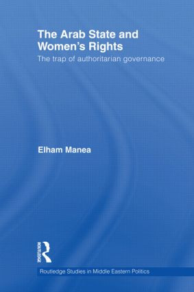 The Arab State and Women's Rights (The Trap of Authoritarian Governance) by Elham Manea, 9781138789234