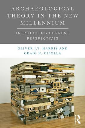 Archaeological Theory in the New Millennium (Introducing Current Perspectives) by Oliver J.T. Harris, Craig N. Cipolla, 9781138888715