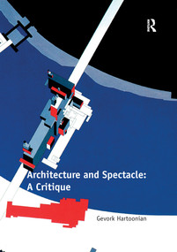 Architecture and Spectacle: A Critique by Gevork Hartoonian, 9781138274068