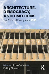 Architecture, Democracy and Emotions (The Politics of Feeling since 1945) by Till Großmann, Philipp Nielsen, 9780815357384