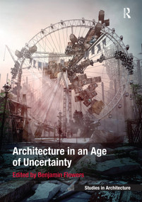 Architecture in an Age of Uncertainty by Benjamin Flowers, 9780367739621