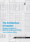 The Architecture of Industry (Changing Paradigms in Industrial Building and Planning) by Mathew Aitchison, 9780367739409