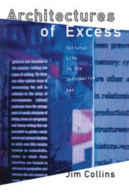 Architectures of Excess (Cultural Life in the Information Age) by Jim Collins, 9780415907064