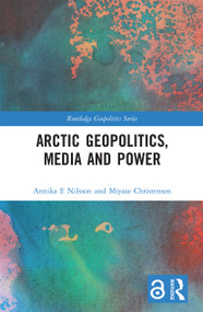 Arctic Geopolitics, Media and Power by Annika Nilsson E., Miyase Christensen, 9780367728366