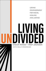 Living Undivided (Loving Courageously for Racial Healing and Justice) by Chuck Mingo, Troy Jackson, Holly Crawshaw, Dave Ferguson, 9781540902283