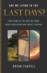 Are We Living in the Last Days? (Four Views of the Hope We Share about Revelation and Christ's Return) by Bryan Chapell, 9781540903921