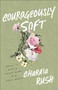 Courageously Soft (Daring to Keep a Tender Heart in a Tough World) by Charaia Rush, 9781540903433