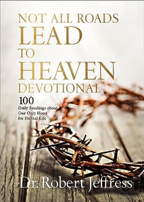 Not All Roads Lead to Heaven Devotional (100 Daily Readings about Our Only Hope for Eternal Life) by Dr. Robert Jeffress, 9781540903709