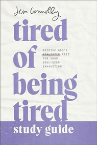 Tired of Being Tired Study Guide (Receive God's Realistic Rest for Your Soul-Deep Exhaustion) by Jess Connolly, 9781540902511
