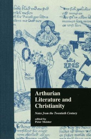 Arthurian Literature and Christianity (Notes from the Twentieth Century) by Peter Meister, 9781138001817