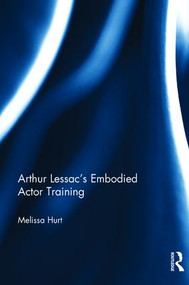 Arthur Lessac's Embodied Actor Training by Melissa Hurt, 9781138094062