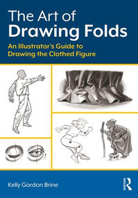 The Art of Drawing Folds (An Illustrator's Guide to Drawing the Clothed Figure) by Kelly Brine, 9780415793421
