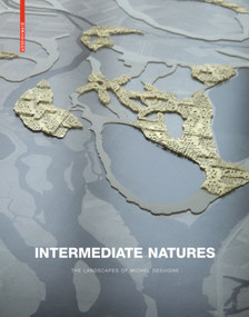 Intermediate Natures (The Landscapes of Michel Desvigne) by James Corner, Gilles A. Tiberghien, Elizabeth Kugler, 9783764377144