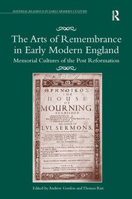 The Arts of Remembrance in Early Modern England (Memorial Cultures of the Post Reformation) by Andrew Gordon, Thomas Rist, 9781138279698