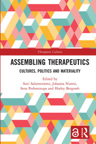 Assembling Therapeutics (Cultures, Politics and Materiality) by Suvi Salmenniemi, Johanna Nurmi, Inna Perheentupa, Harley Bergroth, 9780367726768