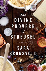 The Divine Proverb of Streusel (A Novel) by Sara Brunsvold, 9780800742997