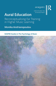Aural Education (Reconceptualising Ear Training in Higher Music Learning) by Monika Andrianopoulou, 9780367726683