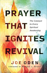 Prayer That Ignites Revival (The Catalyst to Every Spiritual Awakening) by Joe Oden, Michael L. Brown, 9780800763701