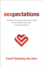 Sexpectations (Reframing Your Good and Not-So-Good Stories about God, Love, and Relationships) - 9780800772741 by Carol Tanksley MD, D.Min., 9780800772741