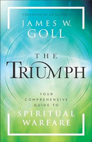 The Triumph (Your Comprehensive Guide to Spiritual Warfare) by James W. Goll, Ed Silvoso, 9780800763220