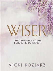 Wiser (40 Decisions to Grow Daily in God's Wisdom) by Nicki Koziarz, 9780764237027