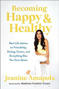 Becoming Happy & Healthy (Real Life Advice on Friendship, Dating, Career, and Everything Else You Care About) by Jeanine Amapola, Madison Prewett Troutt, 9780764241772