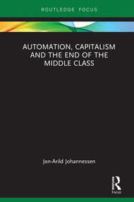 Automation, Capitalism and the End of the Middle Class by Jon-Arild Johannessen, 9780367257248