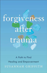 Forgiveness after Trauma (A Path to Find Healing and Empowerment) by Susannah Griffith, 9781587435973